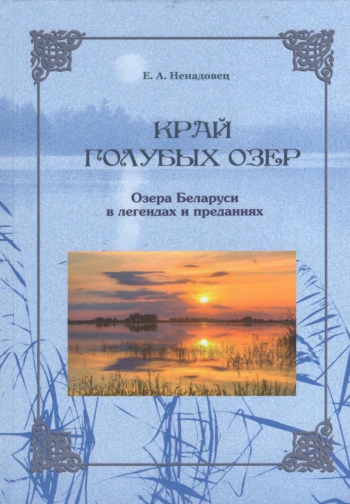 Ненадовец, Е. А. Край голубых озер : озера Беларуси в легендах и преданиях / Е. А. Ненадовец ; [иллюстрации К. Д. Карачун] ; Национальная академия наук Беларуси, Центр исследований белорусской культуры, языка и литературы, Институт искусствоведения, этнографии и фольклора имени Кондрата Крапивы. - Минск : Беларуская навука, 2026. - 175 с.