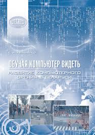 Абламейко, С. В. Обучая компьютер видеть : развитие компьютерного зрения в Беларуси / С. В. Абламейко. - Текст + Изображение (2-мерное ; неподвижное) : непосредственный. - Минск : Беларуская навука, 2026. - 237, [1] с.