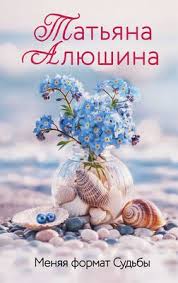 Алюшина, Т. А. Меняя формат Судьбы : роман / Татьяна Алюшина. - Текст. - Москва : Эксмо, 2025. - 348, [1] с.